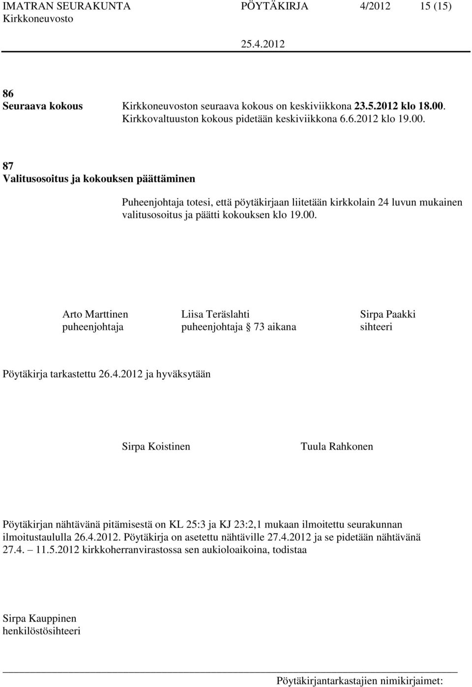 87 Valitusosoitus ja kokouksen päättäminen Puheenjohtaja totesi, että pöytäkirjaan liitetään kirkkolain 24 luvun mukainen valitusosoitus ja päätti kokouksen klo 19.00.