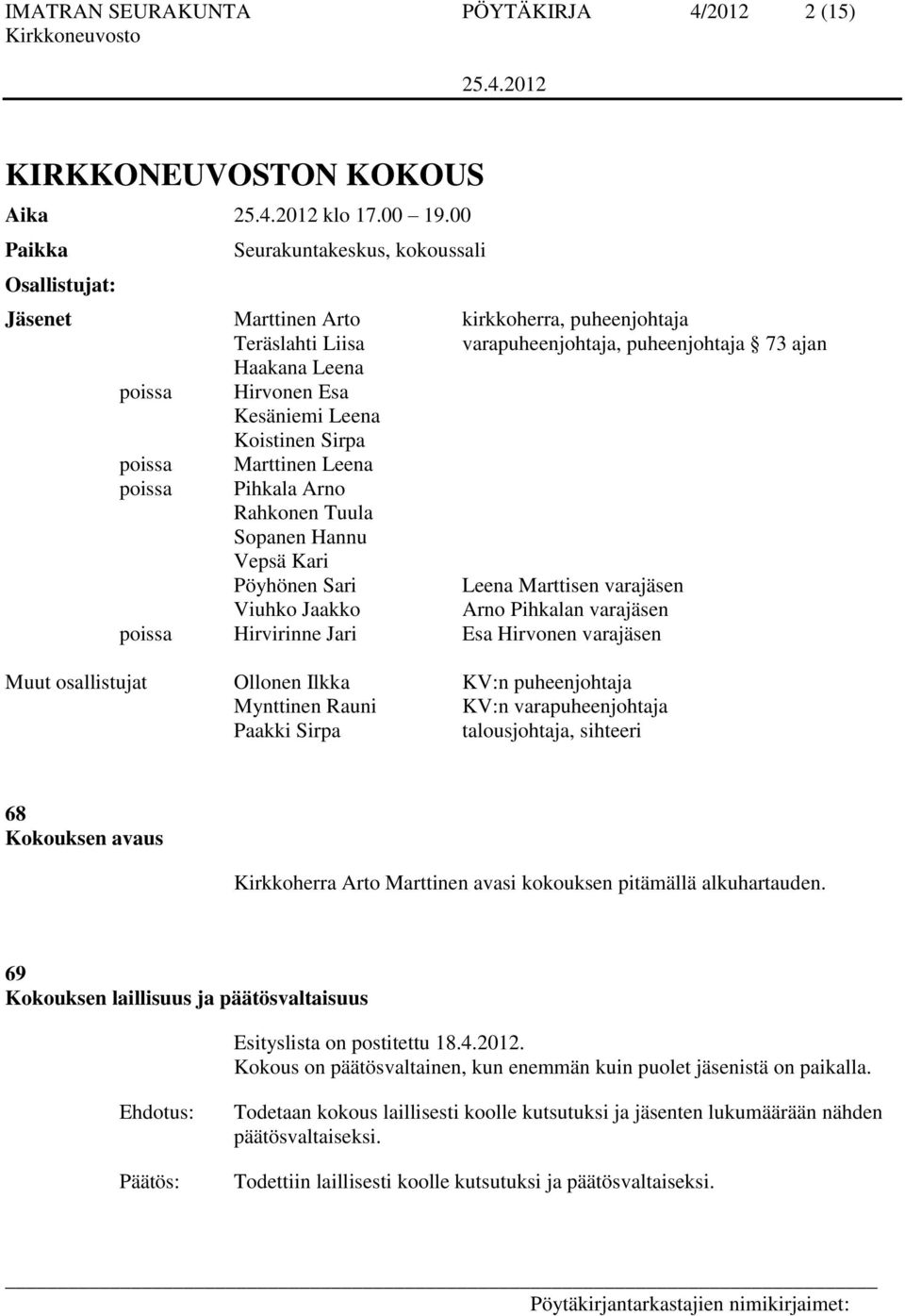 Kesäniemi Leena Koistinen Sirpa poissa Marttinen Leena poissa Pihkala Arno Rahkonen Tuula Sopanen Hannu Vepsä Kari Pöyhönen Sari Leena Marttisen varajäsen Viuhko Jaakko Arno Pihkalan varajäsen poissa