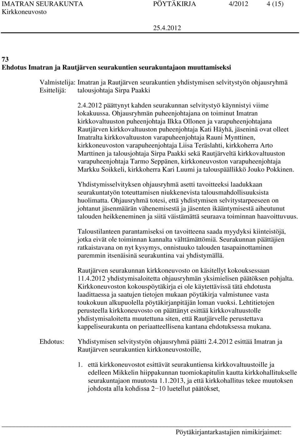 Ohjausryhmän puheenjohtajana on toiminut Imatran kirkkovaltuuston puheenjohtaja Ilkka Ollonen ja varapuheenjohtajana Rautjärven kirkkovaltuuston puheenjohtaja Kati Häyhä, jäseninä ovat olleet