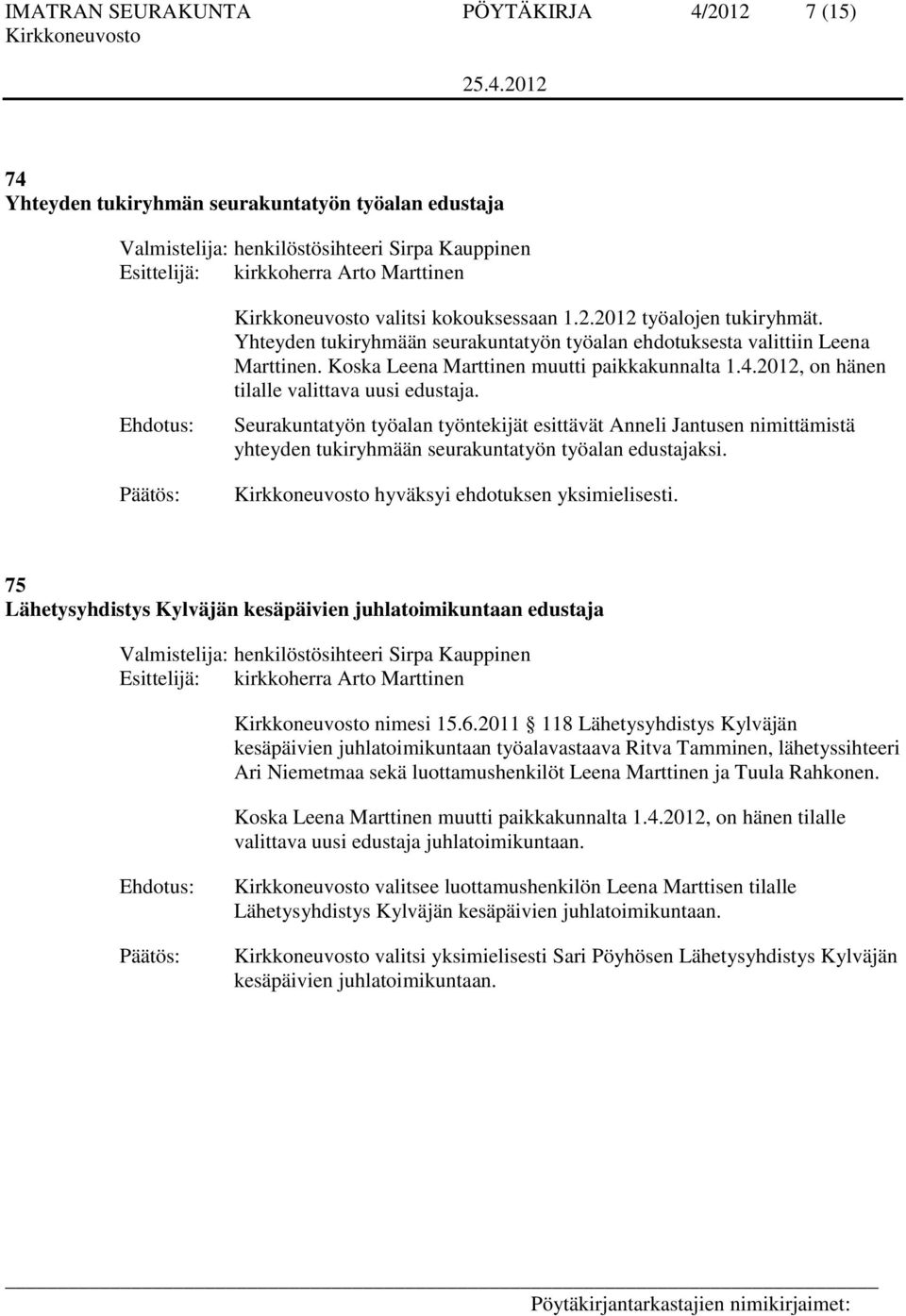 2012, on hänen tilalle valittava uusi edustaja. Seurakuntatyön työalan työntekijät esittävät Anneli Jantusen nimittämistä yhteyden tukiryhmään seurakuntatyön työalan edustajaksi.