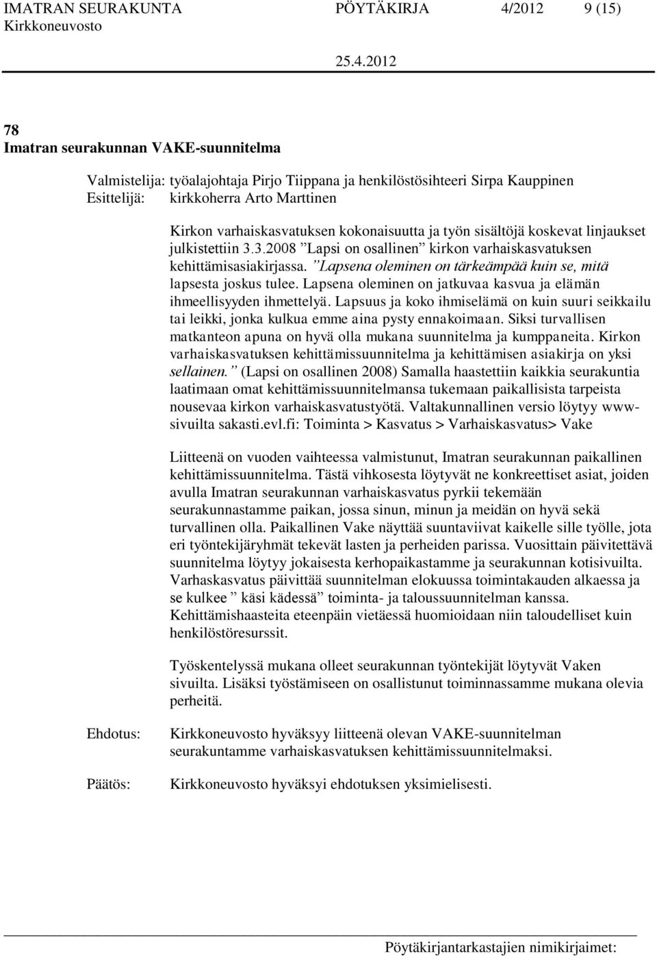 Lapsena oleminen on tärkeämpää kuin se, mitä lapsesta joskus tulee. Lapsena oleminen on jatkuvaa kasvua ja elämän ihmeellisyyden ihmettelyä.