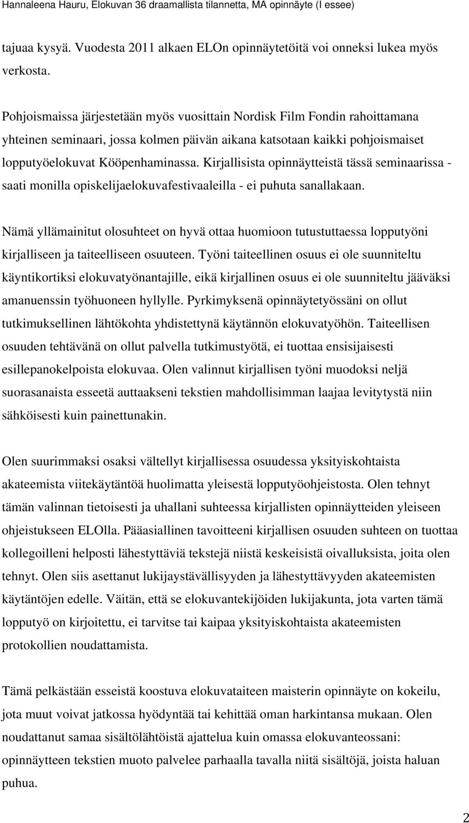 Kirjallisista opinnäytteistä tässä seminaarissa - saati monilla opiskelijaelokuvafestivaaleilla - ei puhuta sanallakaan.