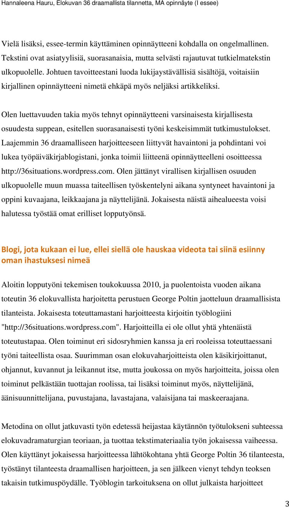 Olen luettavuuden takia myös tehnyt opinnäytteeni varsinaisesta kirjallisesta osuudesta suppean, esitellen suorasanaisesti työni keskeisimmät tutkimustulokset.