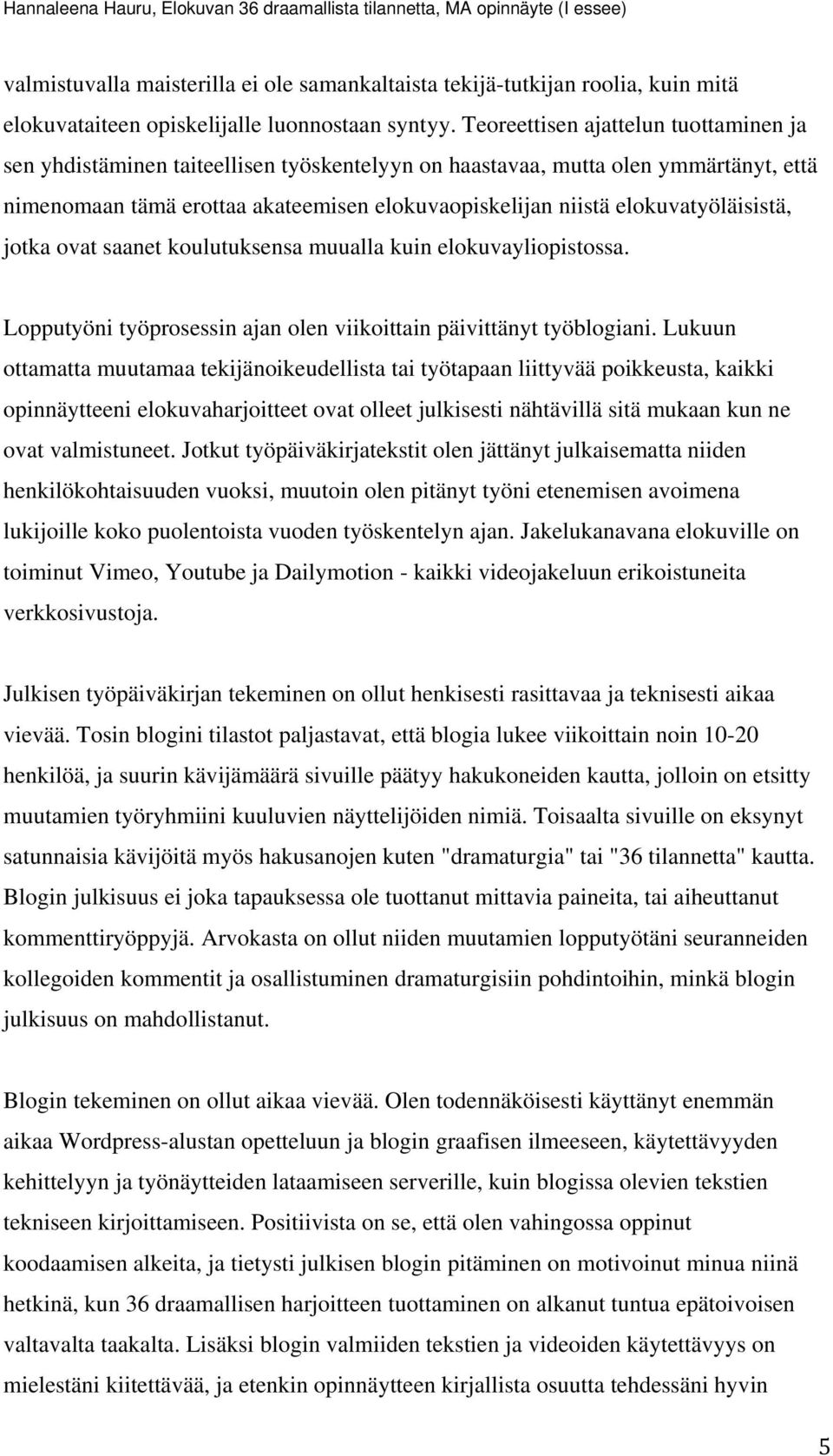 elokuvatyöläisistä, jotka ovat saanet koulutuksensa muualla kuin elokuvayliopistossa. Lopputyöni työprosessin ajan olen viikoittain päivittänyt työblogiani.