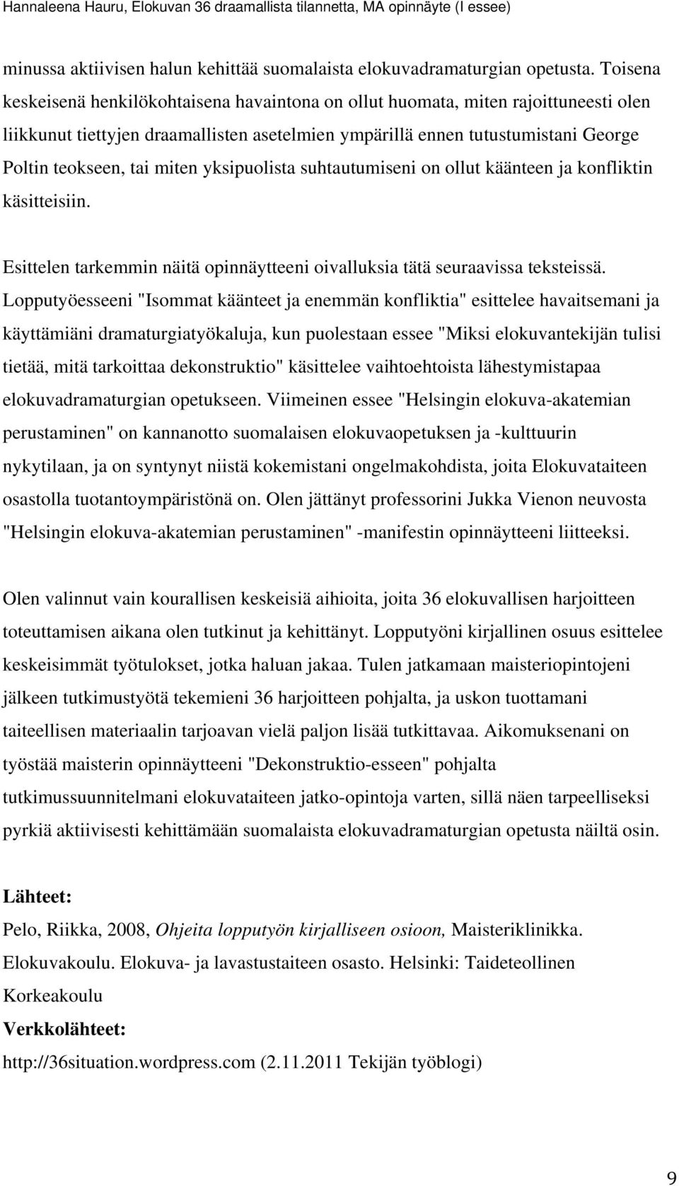 miten yksipuolista suhtautumiseni on ollut käänteen ja konfliktin käsitteisiin. Esittelen tarkemmin näitä opinnäytteeni oivalluksia tätä seuraavissa teksteissä.