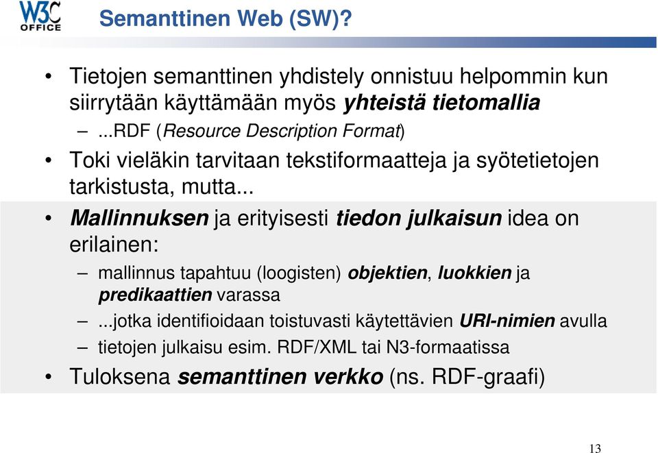 .. Mallinnuksen ja erityisesti tiedon julkaisun idea on erilainen: mallinnus tapahtuu (loogisten) objektien, luokkien ja predikaattien