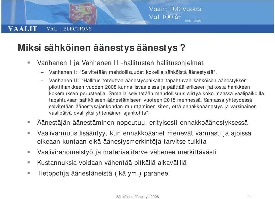 paikkatiedot Samalla selvitetään mahdollisuus siirtyä koko maassa vaalipaikoilla tapahtuvaan sähköiseen äänestämiseen vuoteen 2015 mennessä.