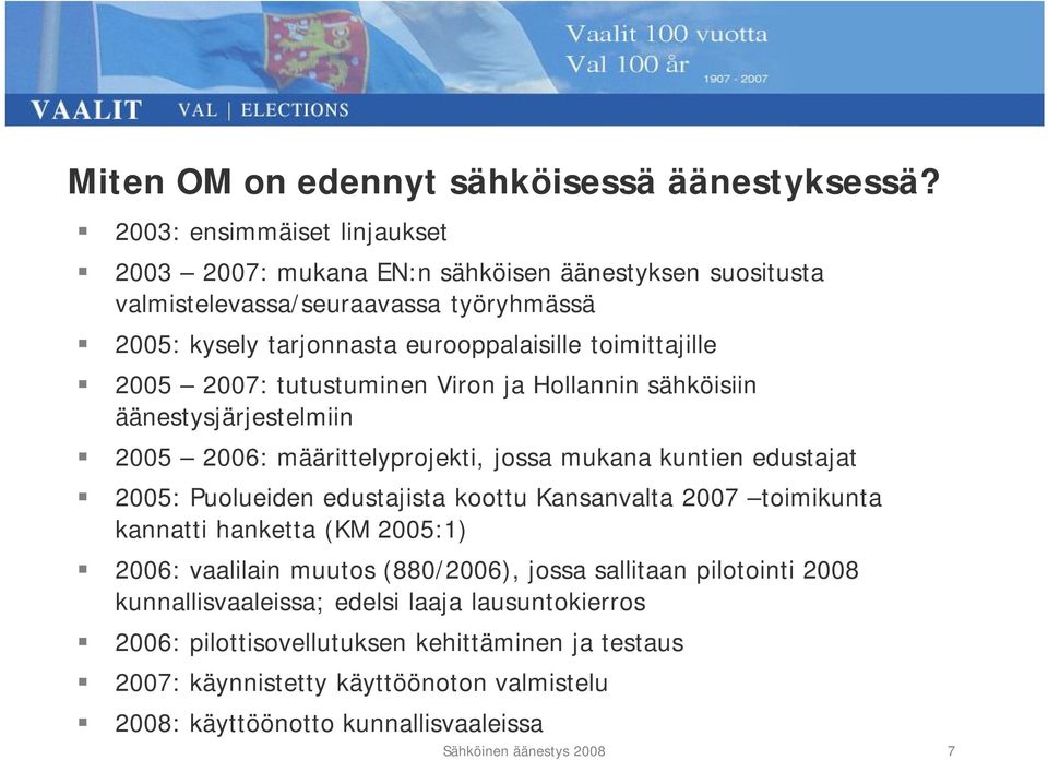 2005 2007: tutustuminen Viron ja Hollannin sähköisiin äänestysjärjestelmiin 2005 2006: määrittelyprojekti, jossa mukana kuntien edustajat 2005: Puolueiden edustajista koottu