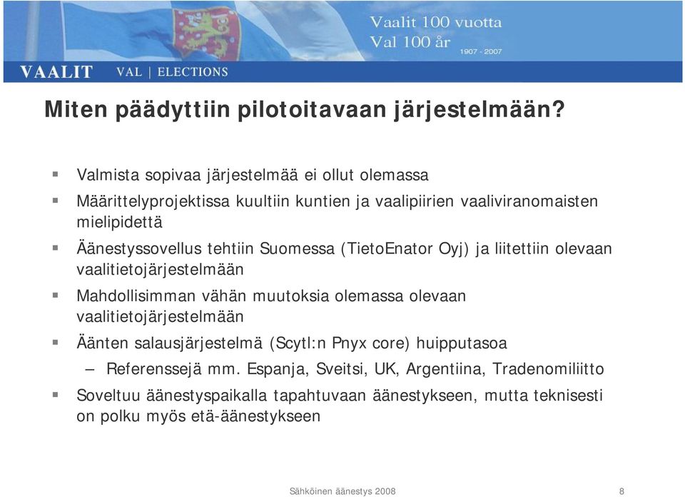 Äänestyssovellus tehtiin Suomessa (TietoEnator Oyj) ja liitettiin olevaan vaalitietojärjestelmään Mahdollisimman vähän muutoksia olemassa olevaan