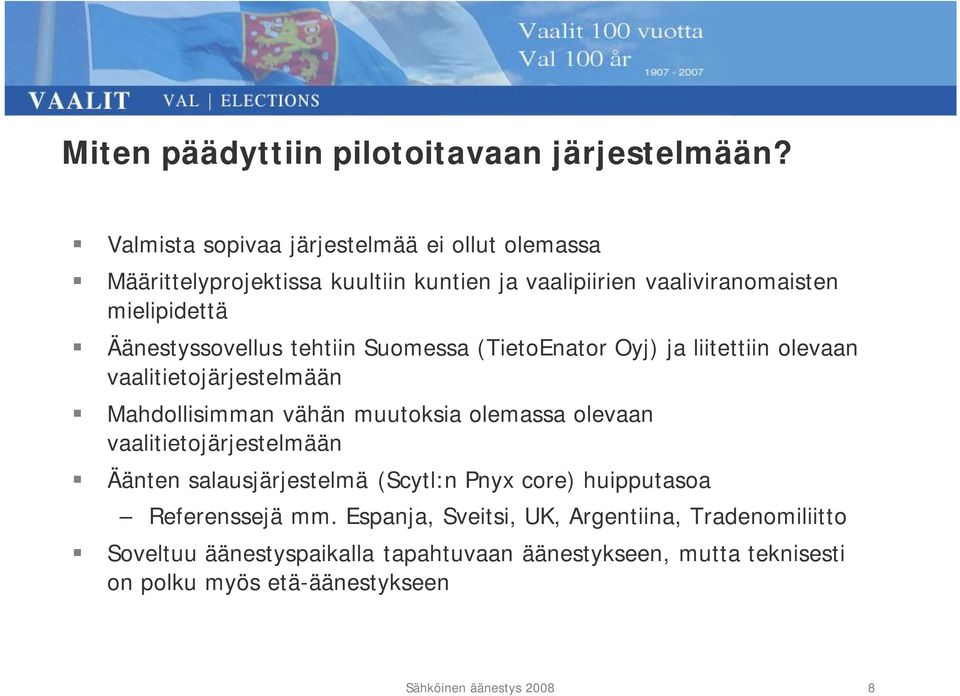 Äänestyssovellus tehtiin Suomessa (TietoEnator Oyj) ja liitettiin olevaan vaalitietojärjestelmään Mahdollisimman vähän muutoksia olemassa olevaan