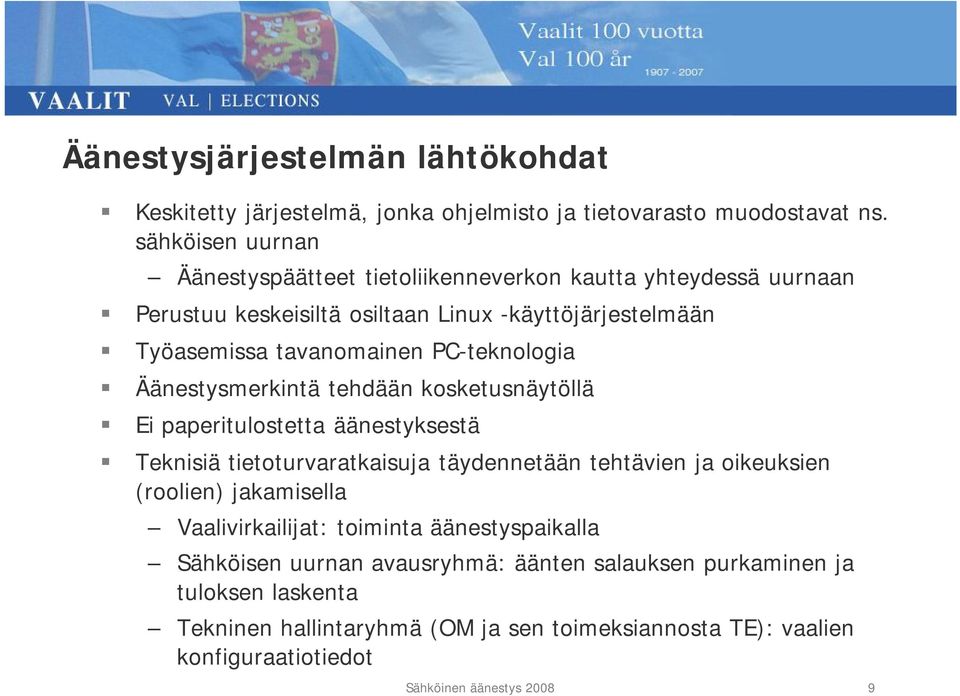 PC-teknologia Äänestysmerkintä tehdään kosketusnäytöllä Ei paperitulostetta äänestyksestä Teknisiä tietoturvaratkaisuja täydennetään tehtävien ja oikeuksien (roolien)