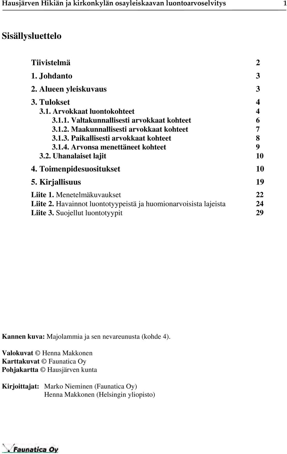 Kirjallisuus 19 Liite 1. Menetelmäkuvaukset 22 Liite 2. Havainnot luontotyypeistä ja huomionarvoisista lajeista 24 Liite 3.