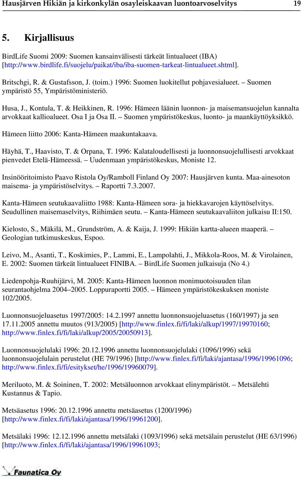 , Kontula, T. & Heikkinen, R. 1996: Hämeen läänin luonnon- ja maisemansuojelun kannalta arvokkaat kallioalueet. Osa I ja Osa II. Suomen ympäristökeskus, luonto- ja maankäyttöyksikkö.
