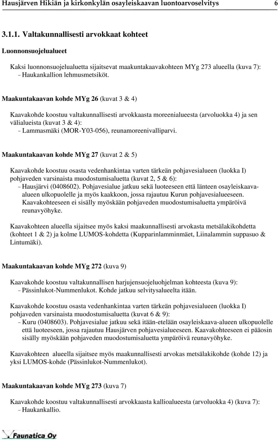 Maakuntakaavan kohde MYg 26 (kuvat 3 & 4) Kaavakohde koostuu valtakunnallisesti arvokkaasta moreenialueesta (arvoluokka 4) ja sen välialueista (kuvat 3 & 4): Lammasmäki (MOR-Y03-056),