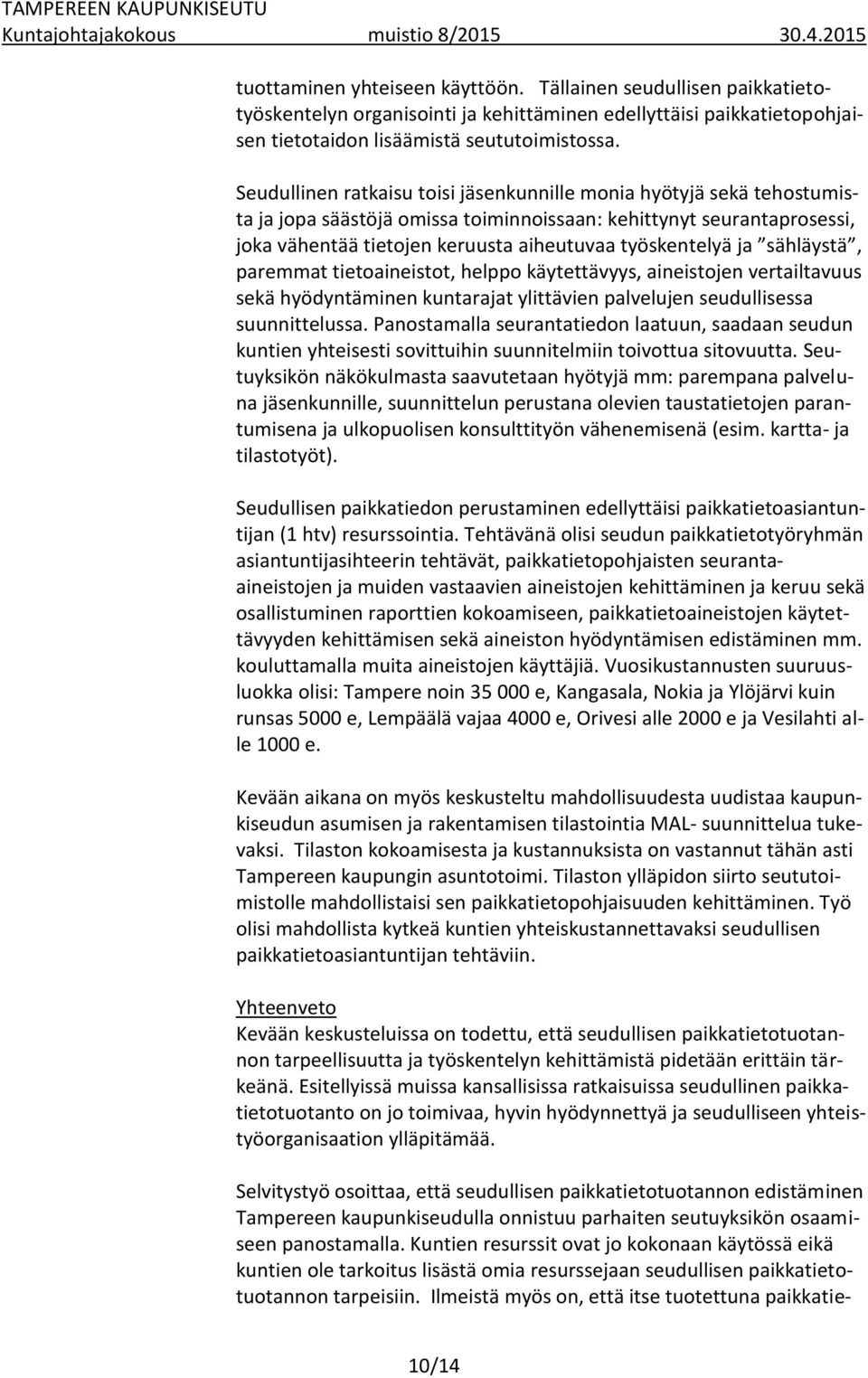 ja sähläystä, paremmat tietoaineistot, helppo käytettävyys, aineistojen vertailtavuus sekä hyödyntäminen kuntarajat ylittävien palvelujen seudullisessa suunnittelussa.