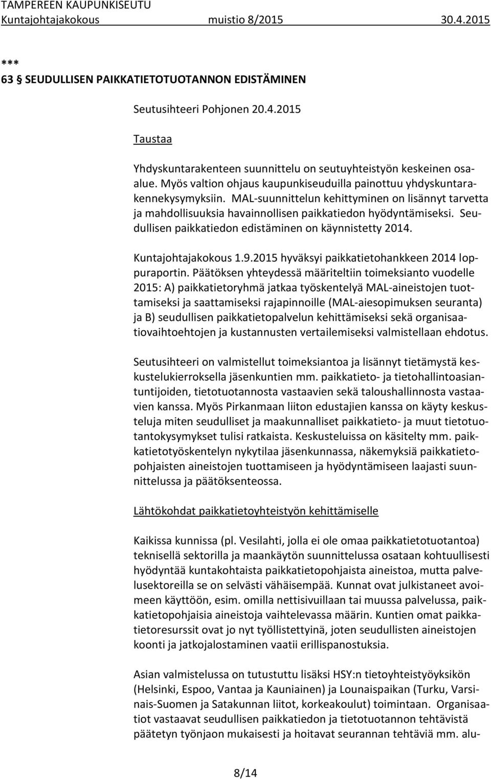 Seudullisen paikkatiedon edistäminen on käynnistetty 2014. Kuntajohtajakokous 1.9.2015 hyväksyi paikkatietohankkeen 2014 loppuraportin.