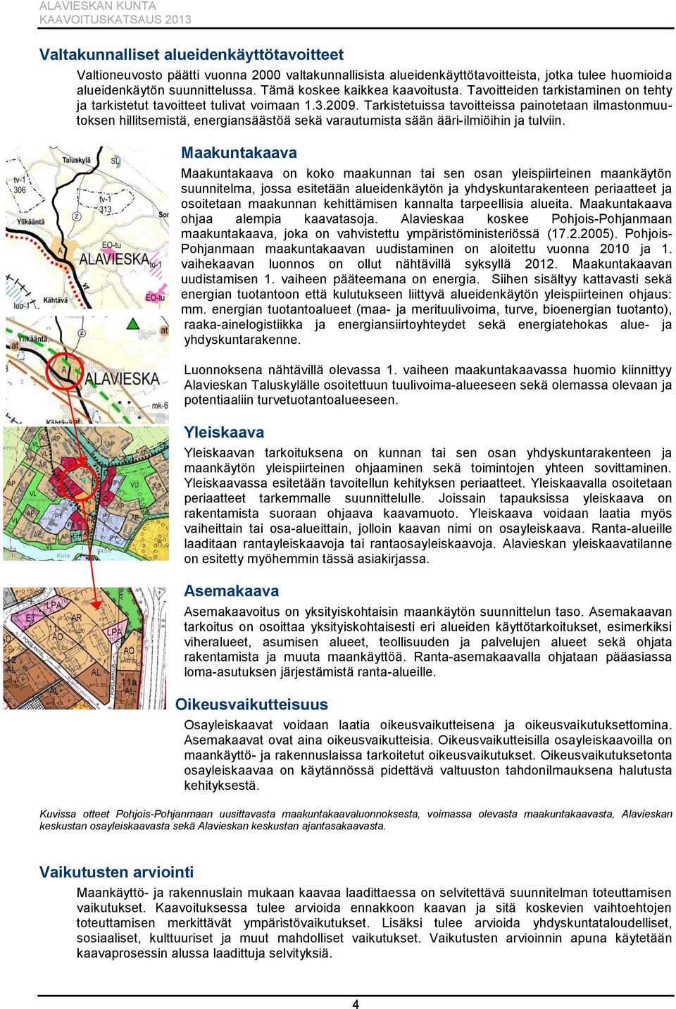 Tarkistetuissa tavoitteissa painotetaan ilmastonmuutoksen hillitsemistä, energiansäästöä sekä varautumista sään ääri-ilmiöihin ja tulviin.