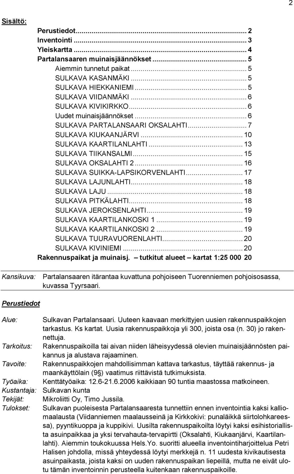 .. 15 SULKAVA OKSALAHTI 2... 16 SULKAVA SUIKKA-LAPSIKORVENLAHTI... 17 SULKAVA LAJUNLAHTI... 18 SULKAVA LAJU... 18 SULKAVA PITKÄLAHTI... 18 SULKAVA JEROKSENLAHTI... 19 SULKAVA KAARTILANKOSKI 1.