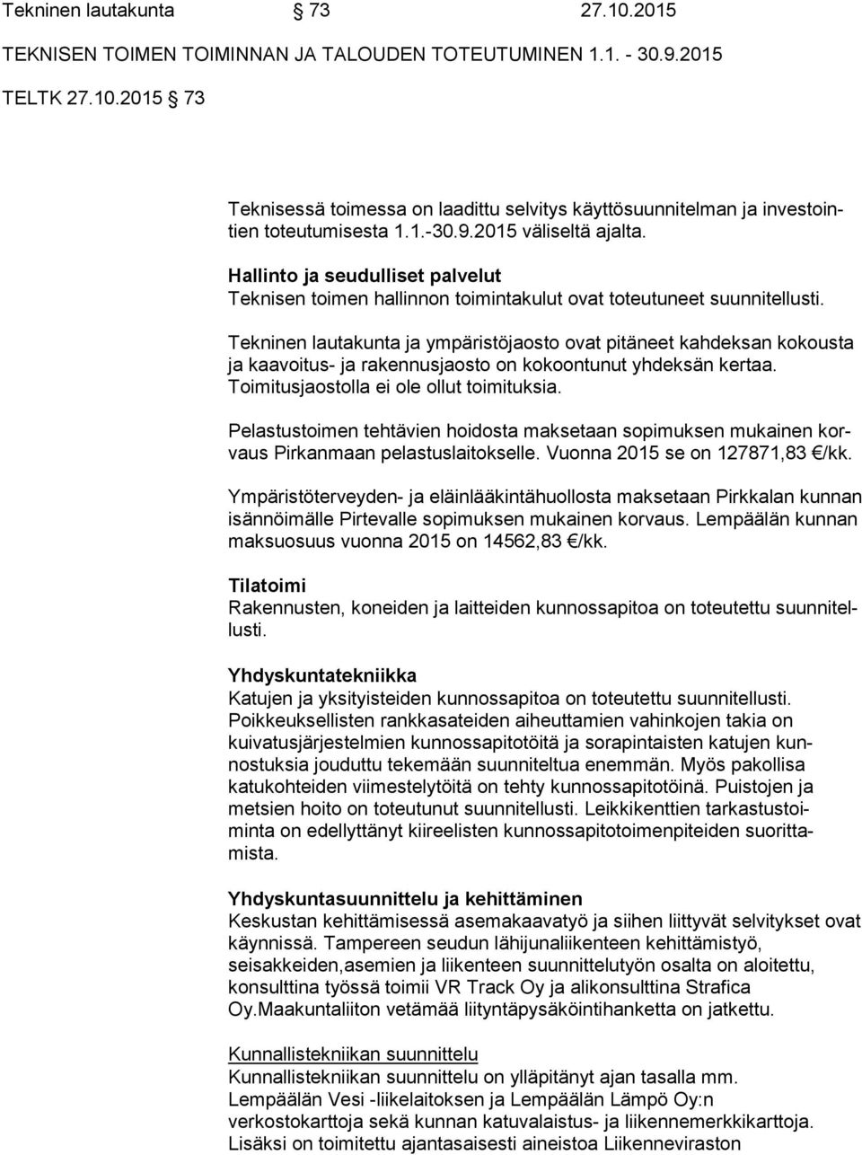 Tekninen lautakunta ja ympäristöjaosto ovat pitäneet kahdeksan ko kous ta ja kaa voi tus- ja rakennusjaosto on kokoontunut yhdeksän ker taa. Toimitusjaostolla ei ole ollut toimituksia.