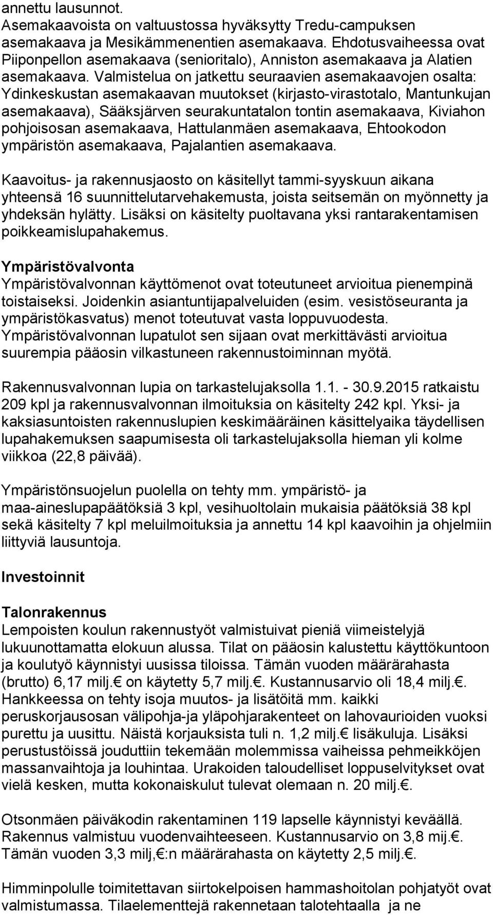 Valmistelua on jatkettu seuraavien asemakaavojen osalta: Ydinkeskustan asemakaavan muutokset (kirjasto-virastotalo, Mantunkujan asemakaava), Sääksjärven seurakuntatalon tontin asemakaava, Kiviahon