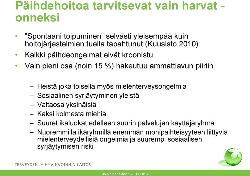 mielenterveysongelmia Sosiaalinen syrjäytyminen yleistä Valtaosa yksinäisiä Kaksi kolmesta miehiä Suuret ikäluokat edelleen suurin