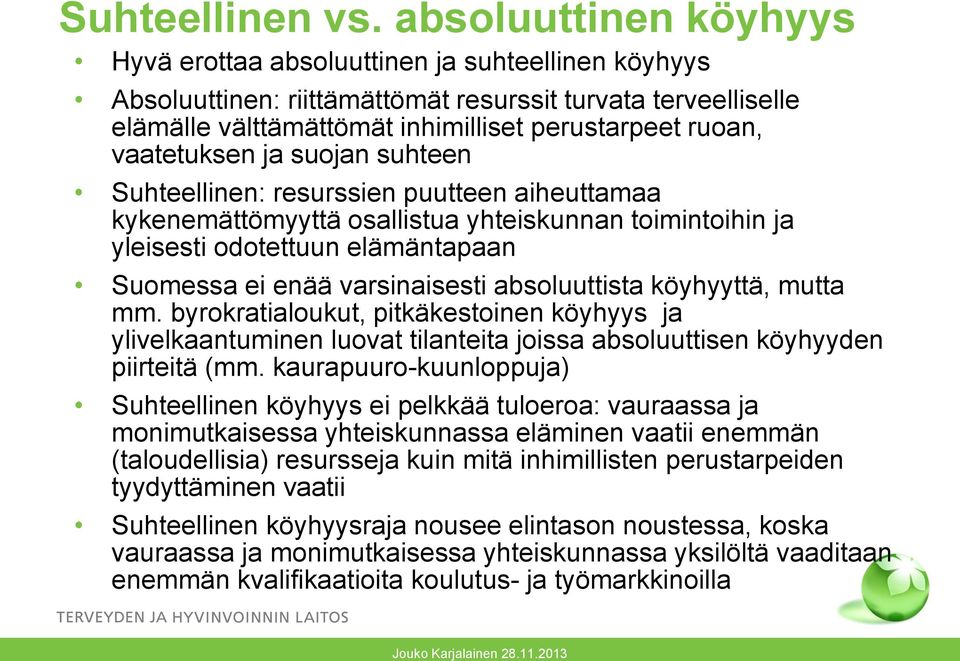 vaatetuksen ja suojan suhteen Suhteellinen: resurssien puutteen aiheuttamaa kykenemättömyyttä osallistua yhteiskunnan toimintoihin ja yleisesti odotettuun elämäntapaan Suomessa ei enää varsinaisesti