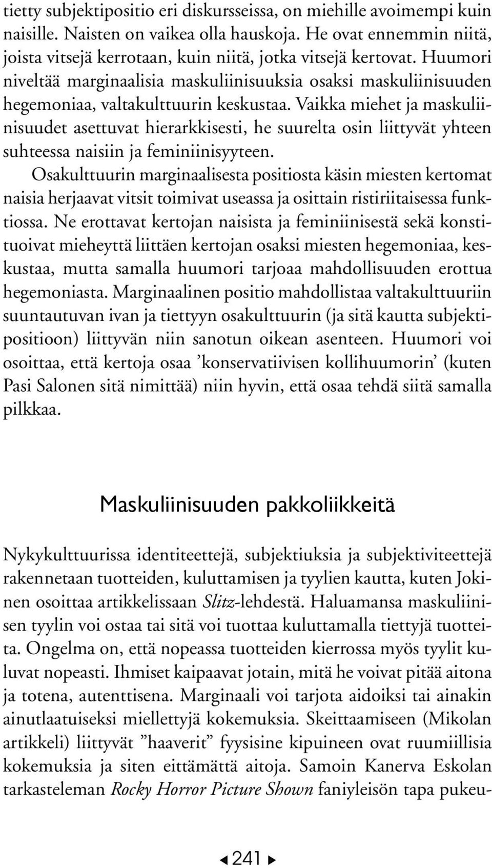 Vaikka miehet ja maskuliinisuudet asettuvat hierarkkisesti, he suurelta osin liittyvät yhteen suhteessa naisiin ja feminiinisyyteen.