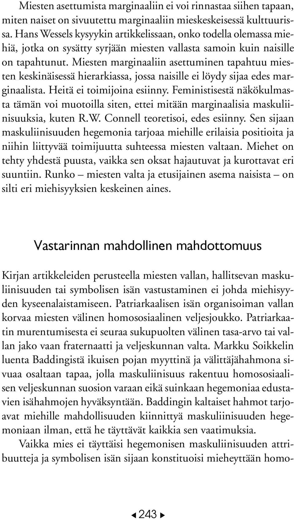 Miesten marginaaliin asettuminen tapahtuu miesten keskinäisessä hierarkiassa, jossa naisille ei löydy sijaa edes marginaalista. Heitä ei toimijoina esiinny.