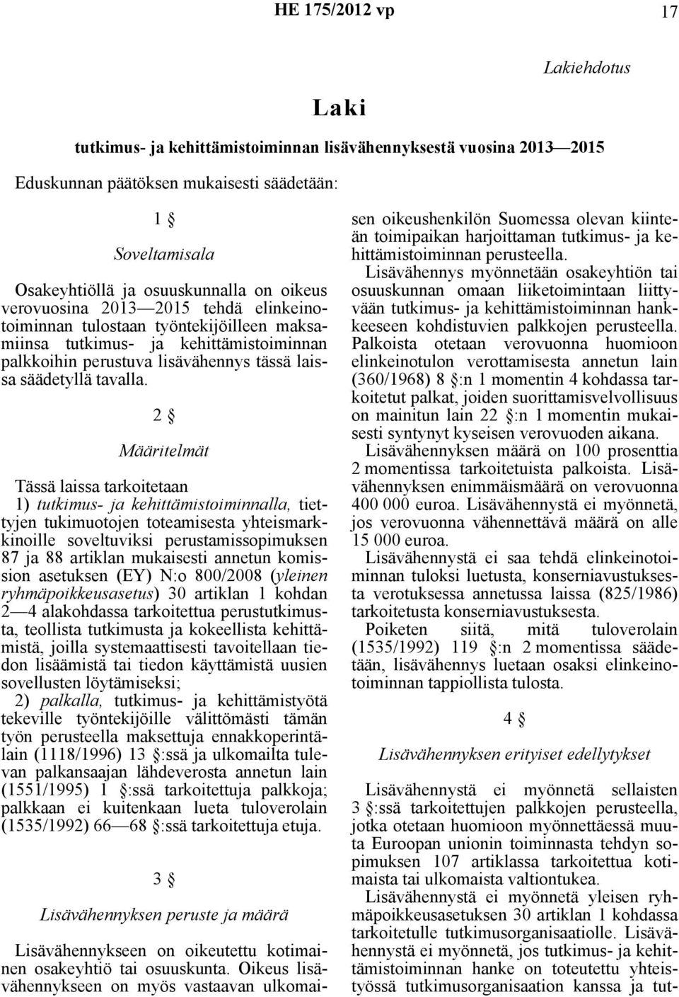 2 Määritelmät Tässä laissa tarkoitetaan 1) tutkimus- ja kehittämistoiminnalla, tiettyjen tukimuotojen toteamisesta yhteismarkkinoille soveltuviksi perustamissopimuksen 87 ja 88 artiklan mukaisesti