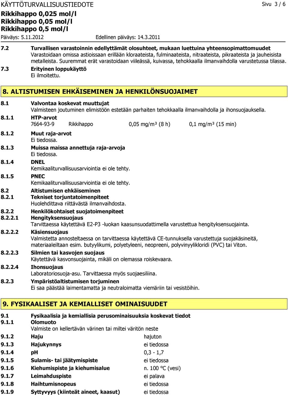 jauheisista metalleista. Suuremmat erät varastoidaan viileässä, kuivassa, tehokkaalla ilmanvaihdolla varustetussa tilassa. 7.3 Erityinen loppukäyttö Ei ilmoitettu. 8.