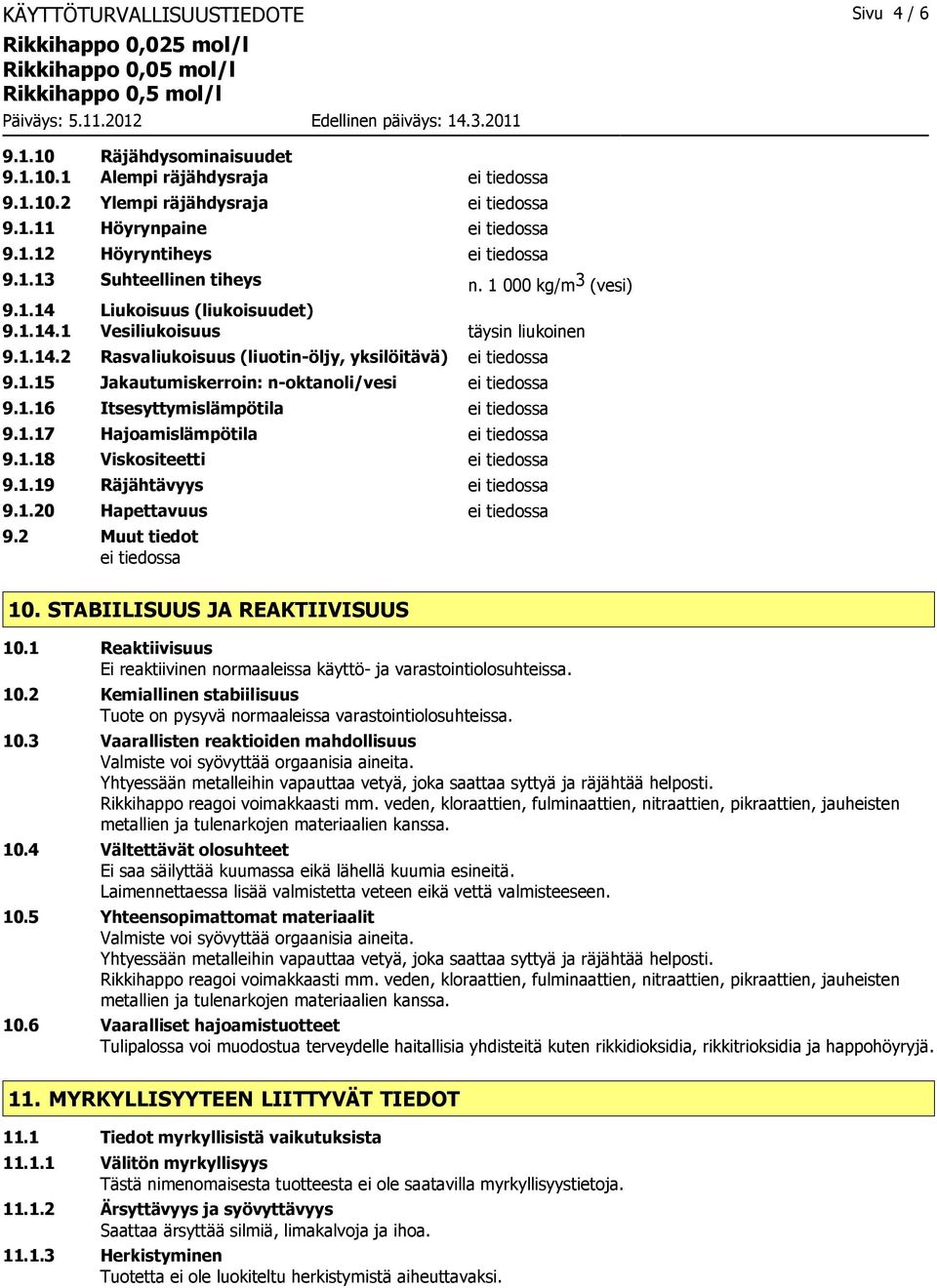 1.16 Itsesyttymislämpötila ei tiedossa 9.1.17 Hajoamislämpötila ei tiedossa 9.1.18 Viskositeetti ei tiedossa 9.1.19 Räjähtävyys ei tiedossa 9.1.20 Hapettavuus ei tiedossa 9.