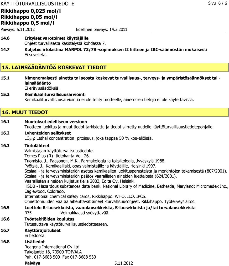 16. MUUT TIEDOT 16.1 Muutokset edelliseen versioon Tuotteen luokitus ja muut tiedot tarkistettu ja tiedot siirretty uudelle käyttöturvallisuustiedotepohjalle. 16.2 Lyhenteiden selitykset LC 50 : Lethal concentration: pitoisuus, joka tappaa 50 % koe-eliöistä.