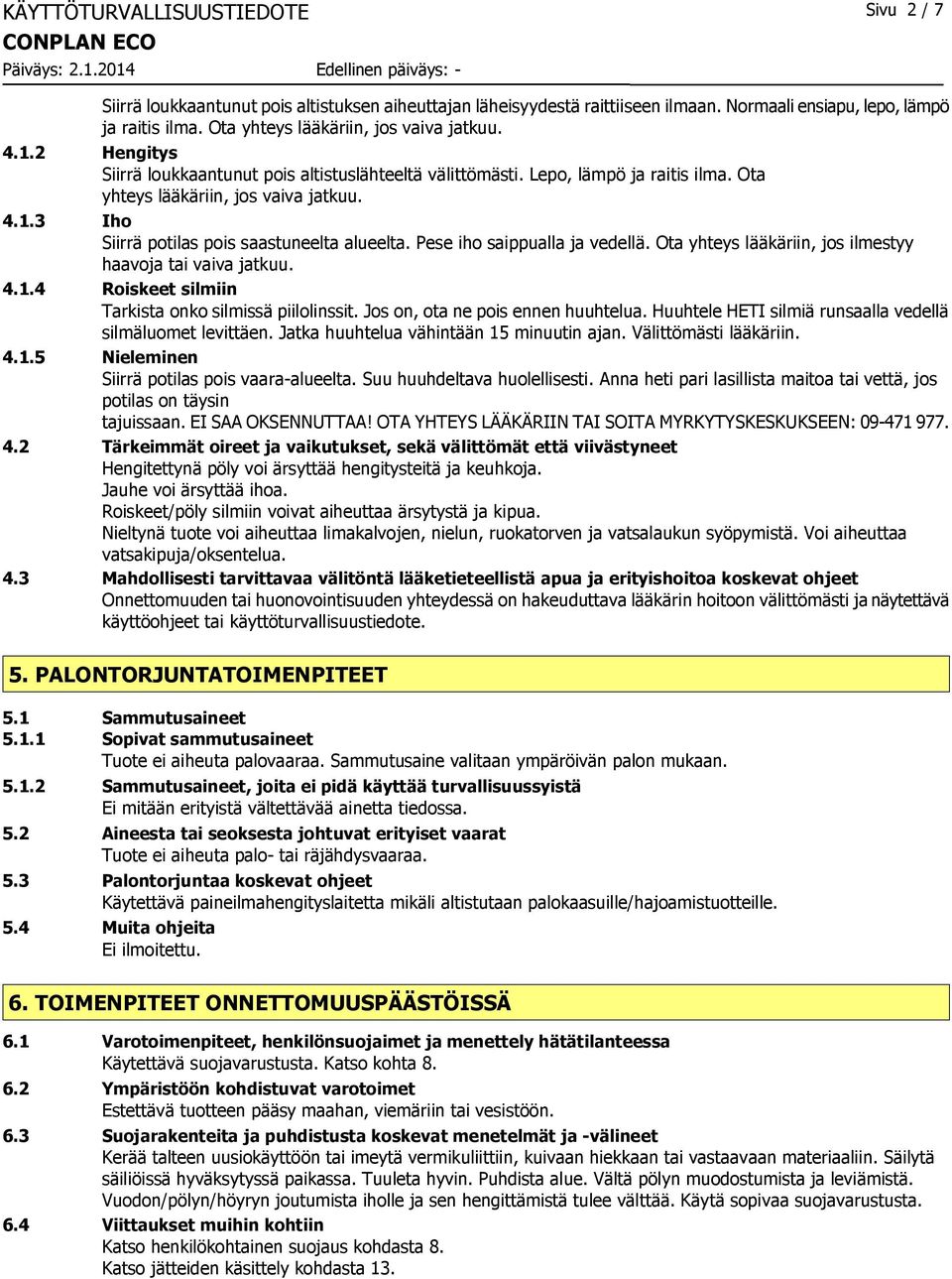 Pese iho saippualla ja vedellä. Ota yhteys lääkäriin, jos ilmestyy haavoja tai vaiva jatkuu. 4.1.4 Roiskeet silmiin Tarkista onko silmissä piilolinssit. Jos on, ota ne pois ennen huuhtelua.