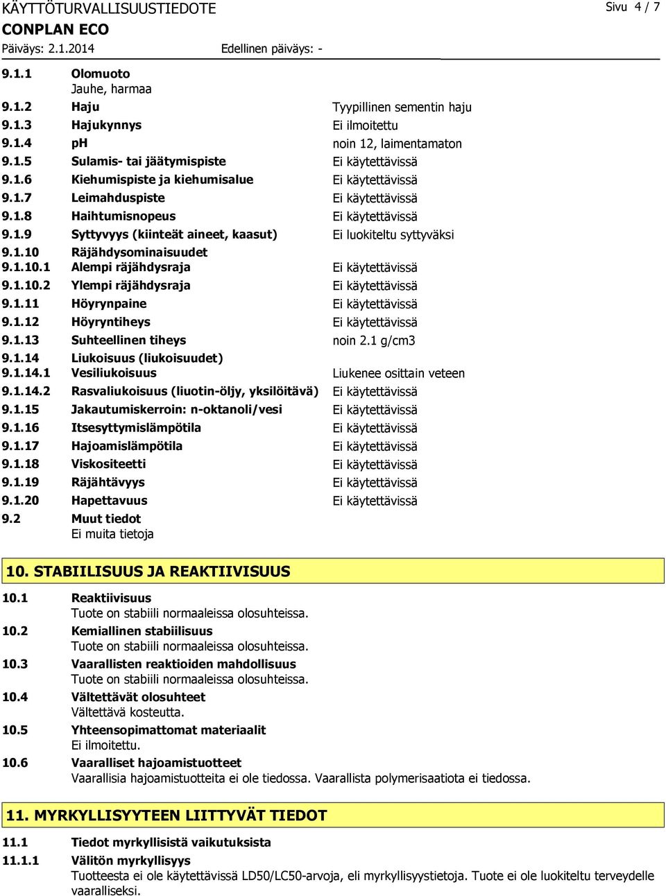 1.10.1 Alempi räjähdysraja Ei käytettävissä 9.1.10.2 Ylempi räjähdysraja Ei käytettävissä 9.1.11 Höyrynpaine Ei käytettävissä 9.1.12 Höyryntiheys Ei käytettävissä 9.1.13 Suhteellinen tiheys noin 2.