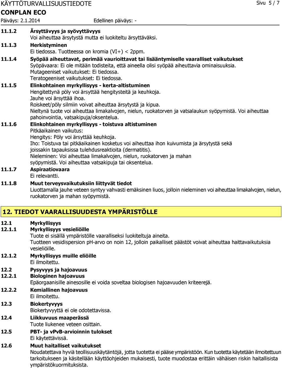 Mutageeniset vaikutukset: Ei tiedossa. Teratogeeniset vaikutukset: Ei tiedossa. 11.1.5 Elinkohtainen myrkyllisyys - kerta-altistuminen Hengitettynä pöly voi ärsyttää hengitysteitä ja keuhkoja.