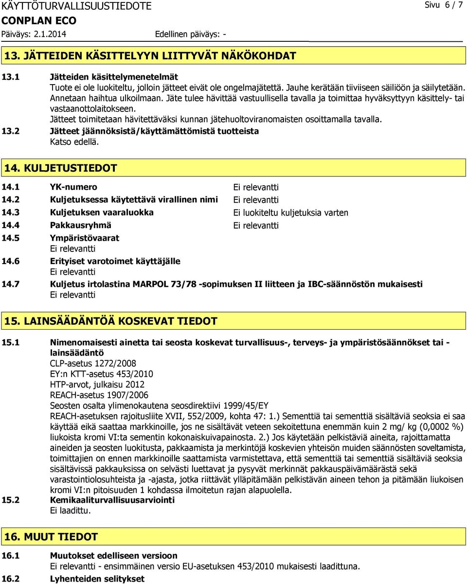 Jätteet toimitetaan hävitettäväksi kunnan jätehuoltoviranomaisten osoittamalla tavalla. 13.2 Jätteet jäännöksistä/käyttämättömistä tuotteista Katso edellä. 14. KULJETUSTIEDOT 14.