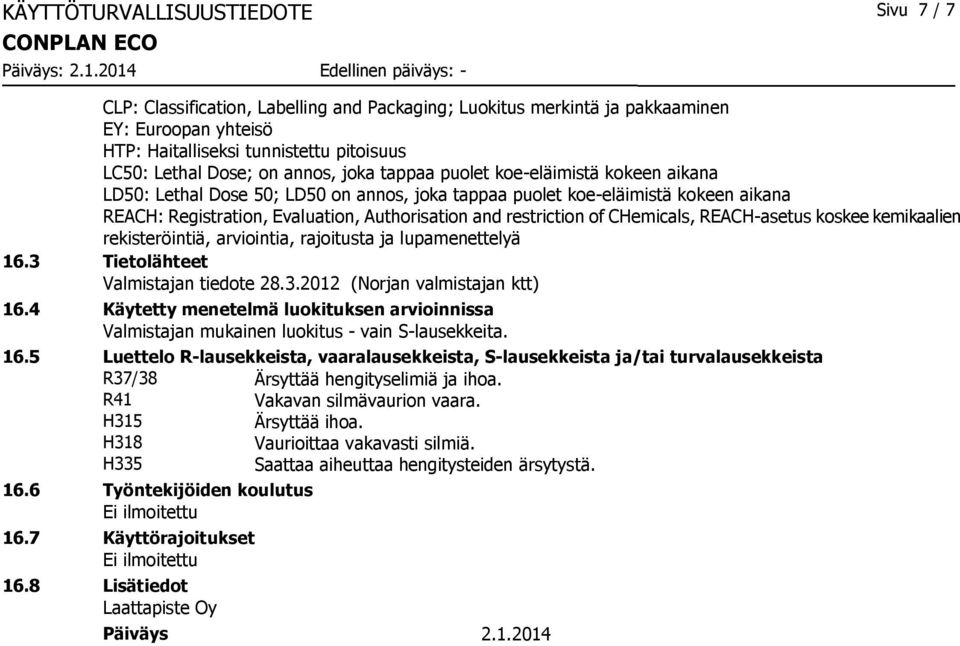 restriction of CHemicals, REACH-asetus koskee kemikaalien rekisteröintiä, arviointia, rajoitusta ja lupamenettelyä 16.3 Tietolähteet Valmistajan tiedote 28.3.2012 (Norjan valmistajan ktt) 16.