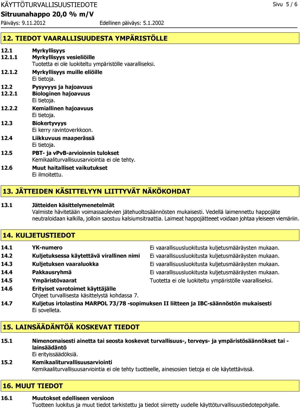 5 PBT- ja vpvb-arvioinnin tulokset Kemikaaliturvallisuusarviointia ei ole tehty. 12.6 Muut haitalliset vaikutukset Ei ilmoitettu. 13. JÄTTEIDEN KÄSITTELYYN LIITTYVÄT NÄKÖKOHDAT 13.