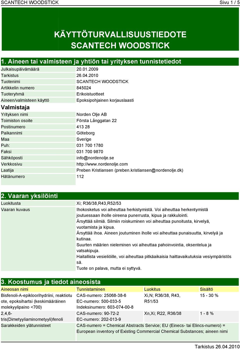 Första Långgatan 22 Postinumero 413 28 Paikannimi Göteborg Maa Sverige Puh: 031 700 1780 Faksi 031 700 9870 Sähköposti info@nordenolje.se Verkkosivu http://www.nordenolje.com Laatija Preben Kristiansen (preben.