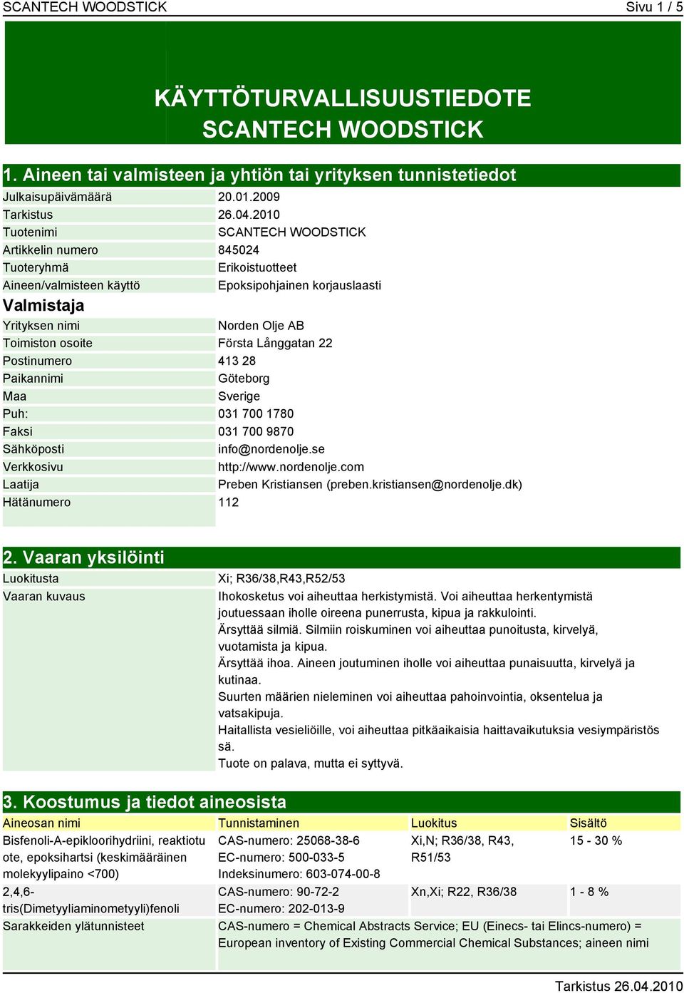 Första Långgatan 22 Postinumero 413 28 Paikannimi Göteborg Maa Sverige Puh: 031 700 1780 Faksi 031 700 9870 Sähköposti info@nordenolje.se Verkkosivu http://www.nordenolje.com Laatija Preben Kristiansen (preben.