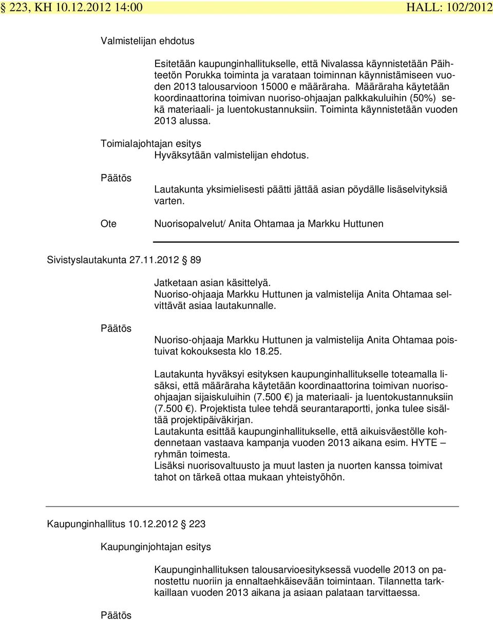 talousarvioon 15000 e määräraha. Määräraha käytetään koordinaattorina toimivan nuoriso-ohjaajan palkkakuluihin (50%) sekä materiaali- ja luentokustannuksiin. Toiminta käynnistetään vuoden 2013 alussa.