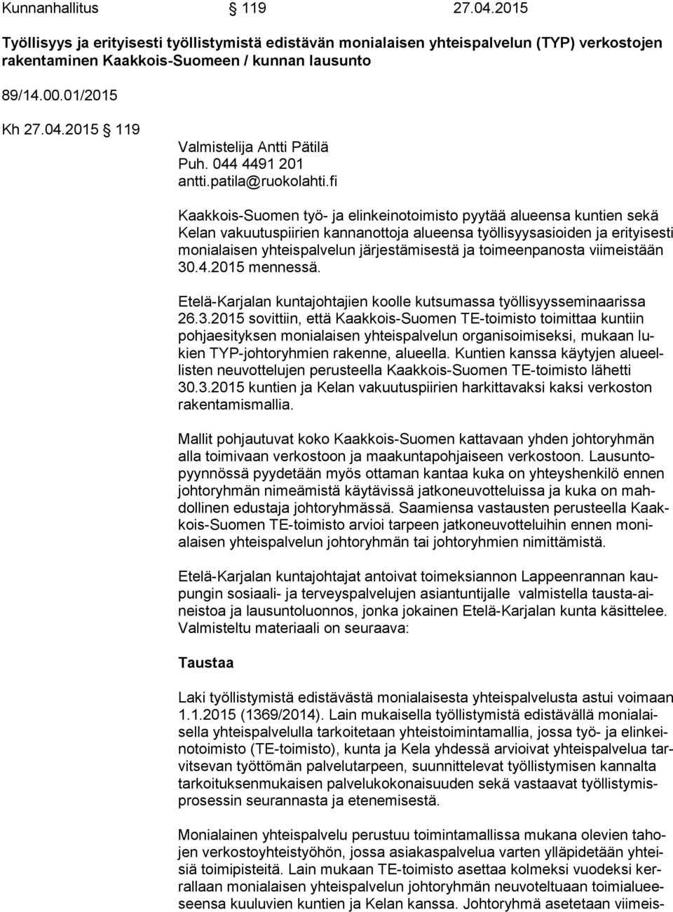 fi Kaakkois-Suomen työ- ja elinkeinotoimisto pyytää alueensa kuntien sekä Ke lan vakuutuspiirien kannanottoja alueensa työllisyysasioiden ja eri tyi ses ti monialaisen yhteispalvelun järjestämisestä