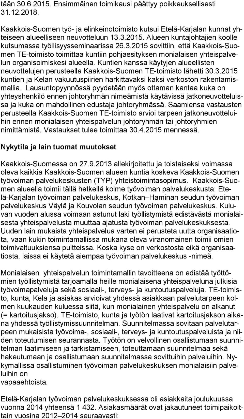 Kuntien kanssa käytyjen alu eel lis ten neuvottelujen perusteella Kaakkois-Suomen TE-toimisto lähetti 30.3.2015 kuntien ja Kelan vakuutuspiirien harkittavaksi kaksi verkoston ra ken ta mismal lia.