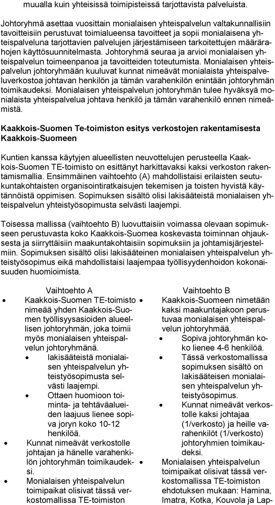 järjestämiseen tarkoitettujen mää rä raho jen käyttösuunnitelmasta. Johtoryhmä seuraa ja arvioi monialaisen yhteis pal ve lun toimeenpanoa ja tavoitteiden toteutumista.