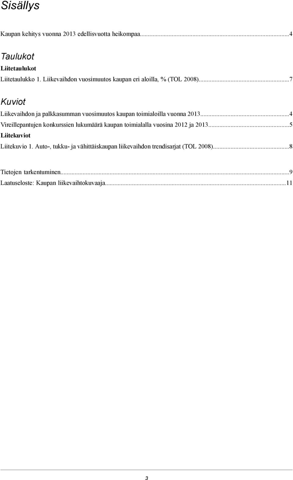 ..7 Kuviot Liikevaihdon ja palkkasumman vuosimuutos kaupan toimialoilla vuonna 2013.