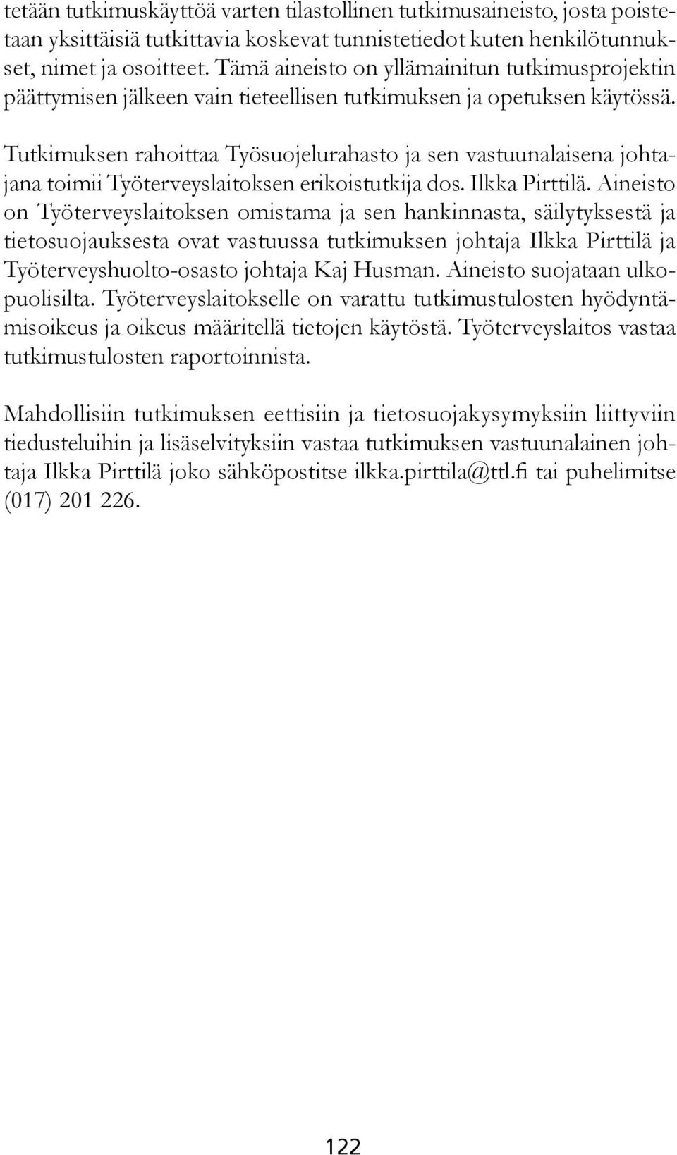 Tutkimuksen rahoittaa Työsuojelurahasto ja sen vastuunalaisena johtajana toimii Työterveyslaitoksen erikoistutkija dos. Ilkka Pirttilä.