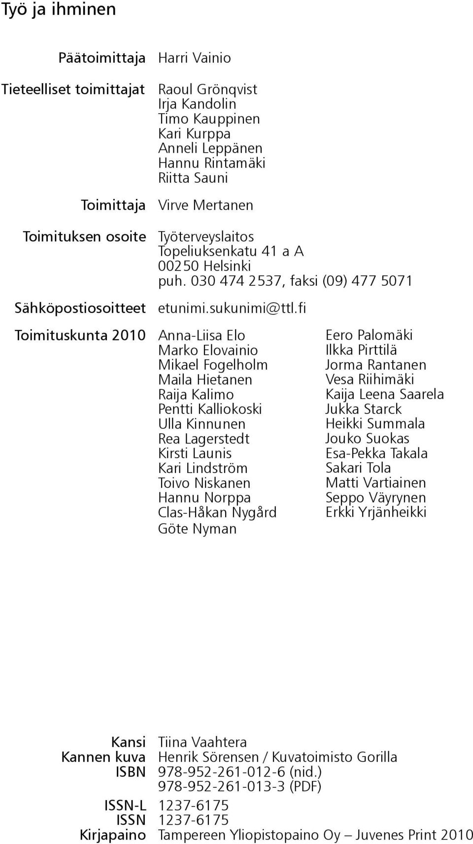 fi Toimituskunta 2010 Anna-Liisa Elo Marko Elovainio Mikael Fogelholm Maila Hietanen Raija Kalimo Pentti Kalliokoski Ulla Kinnunen Rea Lagerstedt Kirsti Launis Kari Lindström Toivo Niskanen Hannu