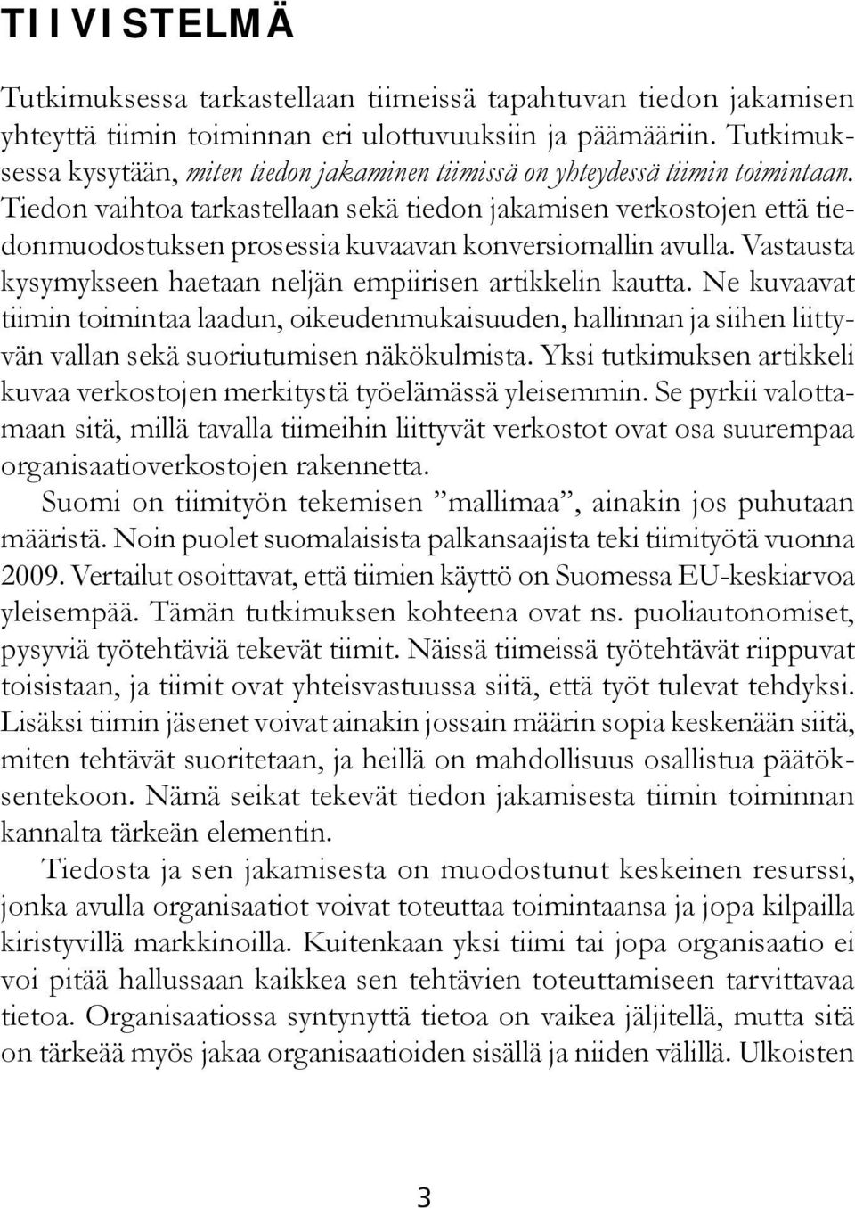 Tiedon vaihtoa tarkastellaan sekä tiedon jakamisen verkostojen että tiedonmuodostuksen prosessia kuvaavan konversiomallin avulla. Vastausta kysymykseen haetaan neljän empiirisen artikkelin kautta.