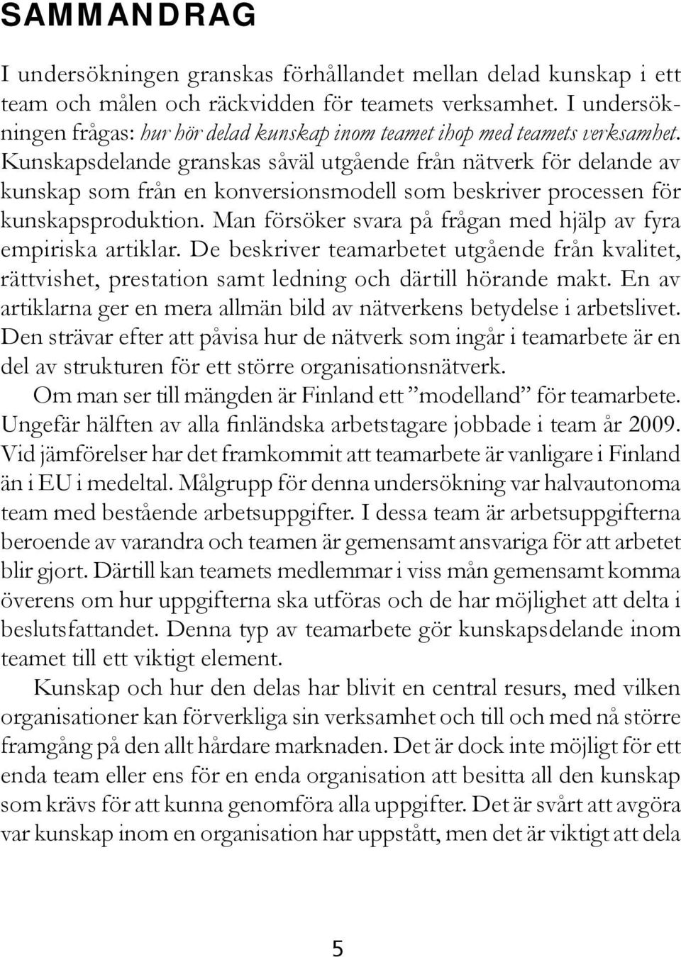 Kunskapsdelande granskas såväl utgående från nätverk för delande av kunskap som från en konversionsmodell som beskriver processen för kunskapsproduktion.