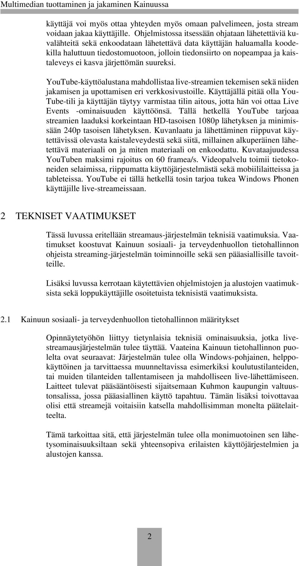 kaistaleveys ei kasva järjettömän suureksi. YouTube-käyttöalustana mahdollistaa live-streamien tekemisen sekä niiden jakamisen ja upottamisen eri verkkosivustoille.